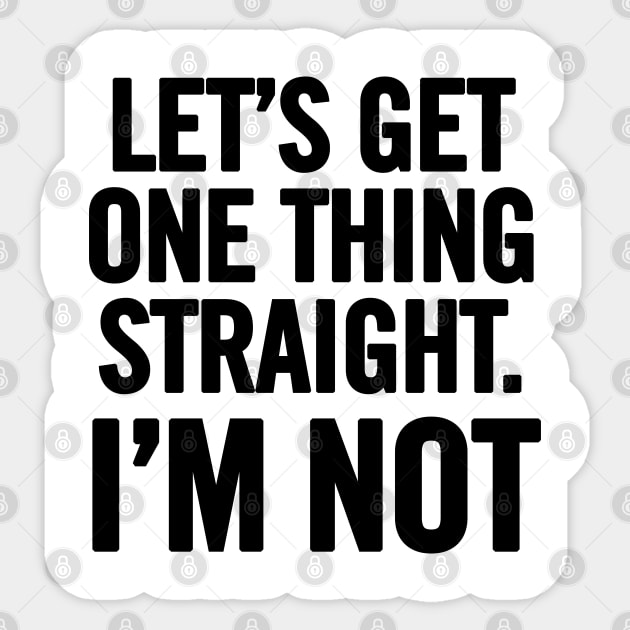 Let's Get One Thing Straight. I'm Not. Sticker by sergiovarela